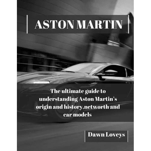 Aston Martin: The ultimate guide to understanding Aston Martin's origin and history, net worth and car models - Paperback - Rapid Vehicles