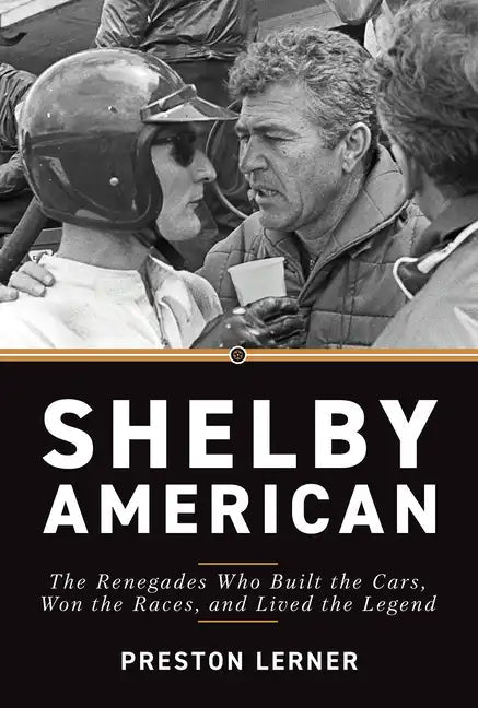 Shelby American: The Renegades Who Built the Cars, Won the Races, and Lived the Legend - Hardcover - Rapid Vehicles